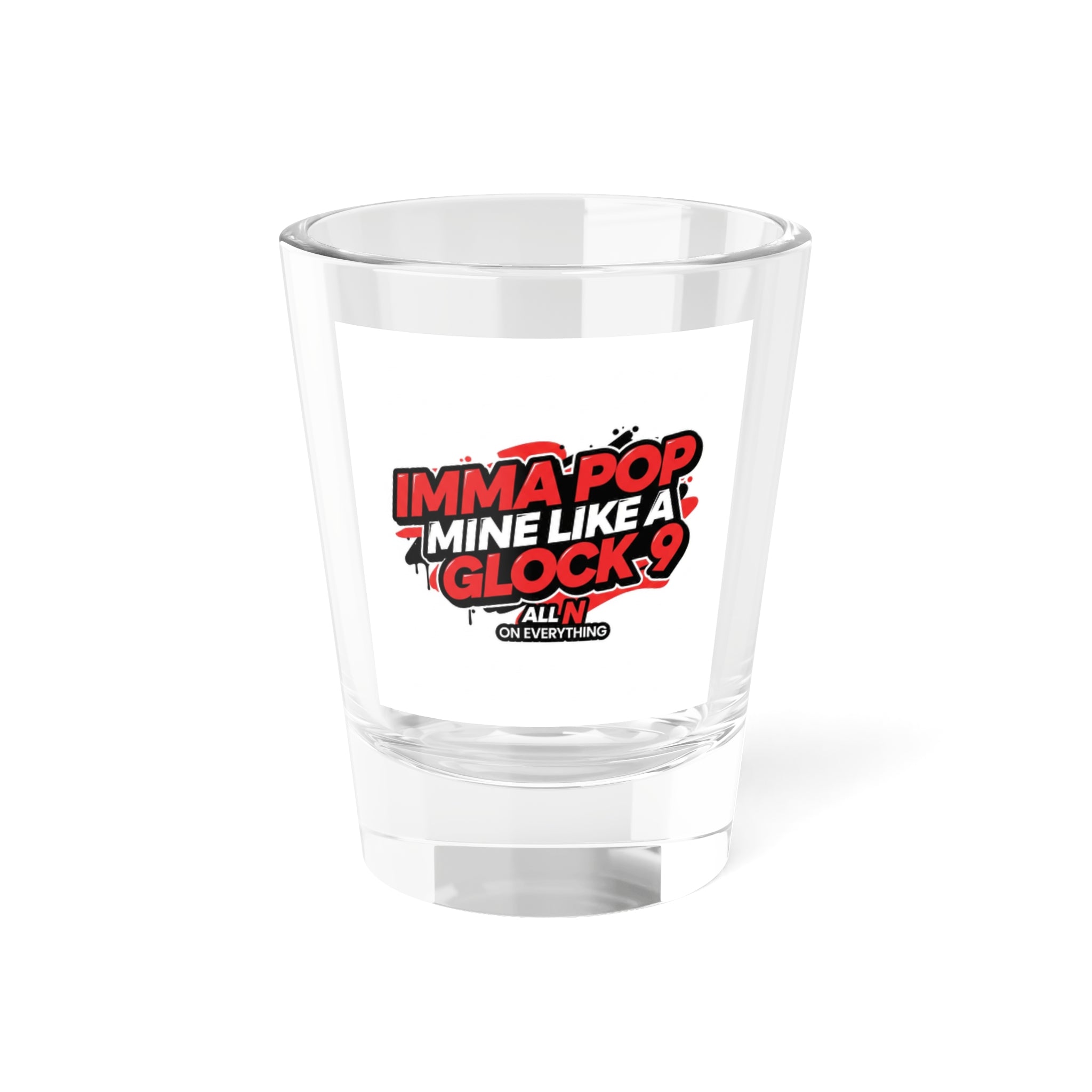 Shot Glass - All N On Everything Design