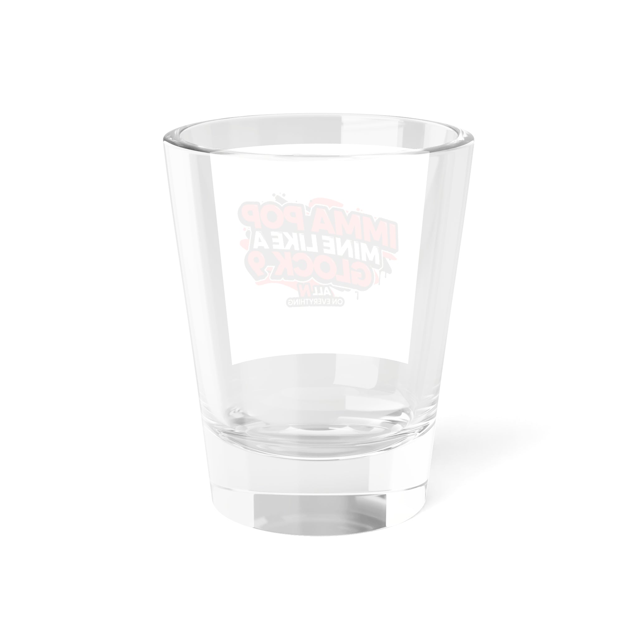 Shot Glass - All N On Everything Design